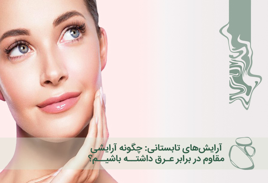 آرایش‌های تابستانی؛ چگونه آرایشی مقاوم در برابر عرق داشته باشیم؟